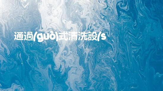 通過(guò)式清洗設(shè)備清水革新：釋放水體潛力，重塑自然生態(tài)！